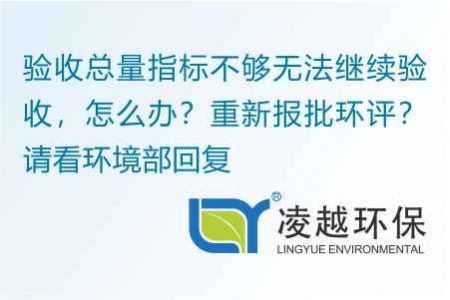 验收总量指标不够无法继续验收，怎么办？重新报批环评？请看环境部回复