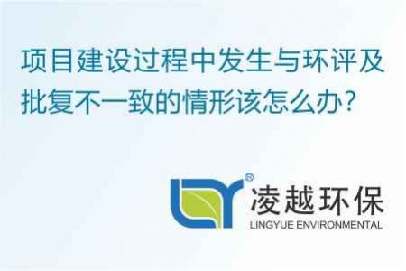 项目建设过程中发生与环评及批复不一致的情形该怎么办？