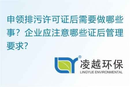 申领排污许可证后需要做哪些事？企业应注意哪些证后管理要求？