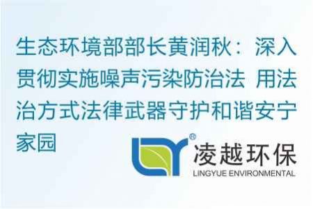 生态环境部部长黄润秋：深入贯彻实施噪声污染防治法 用法治方式法律武器守护和谐安宁家园