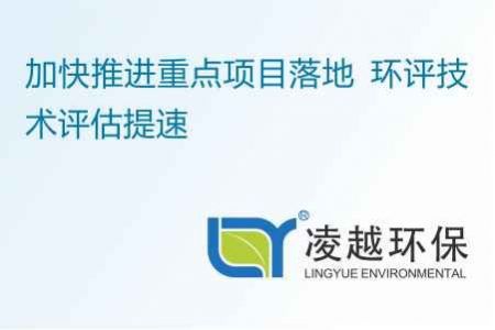 加快推进重点项目落地 环评技术评估提速